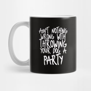 Ain't nothing wrong with throwing your dog a party! Mug